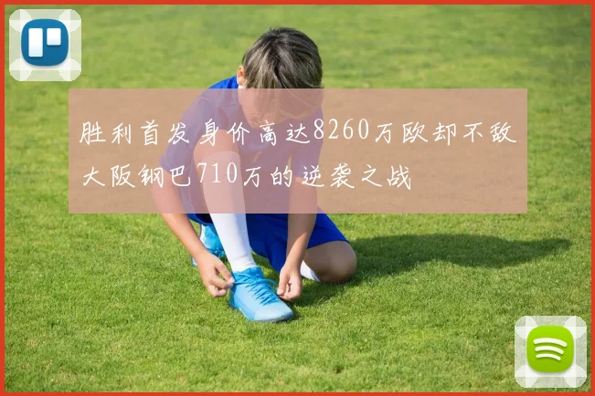 胜利首发身价高达8260万欧却不敌大阪钢巴710万的逆袭之战